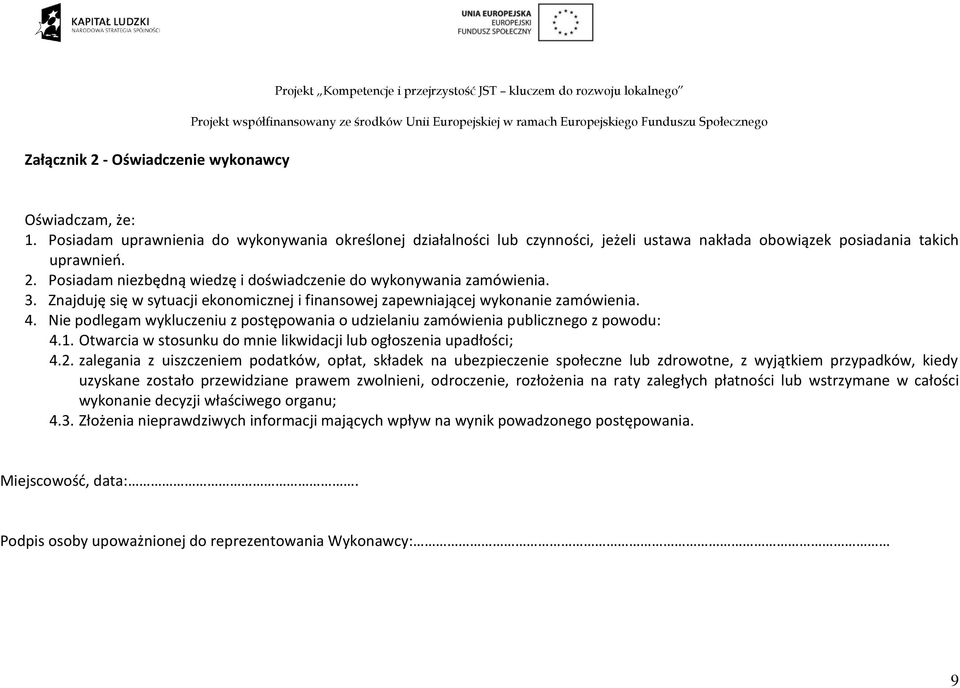 Posiadam niezbędną wiedzę i doświadczenie do wykonywania zamówienia. 3. Znajduję się w sytuacji ekonomicznej i finansowej zapewniającej wykonanie zamówienia. 4.