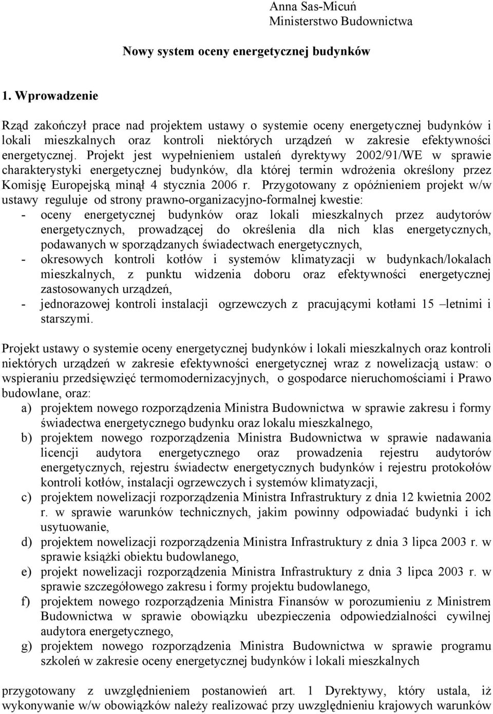 Projekt jest wypełnieniem ustaleń dyrektywy 2002/91/WE w sprawie charakterystyki energetycznej budynków, dla której termin wdrożenia określony przez Komisję Europejską minął 4 stycznia 2006 r.