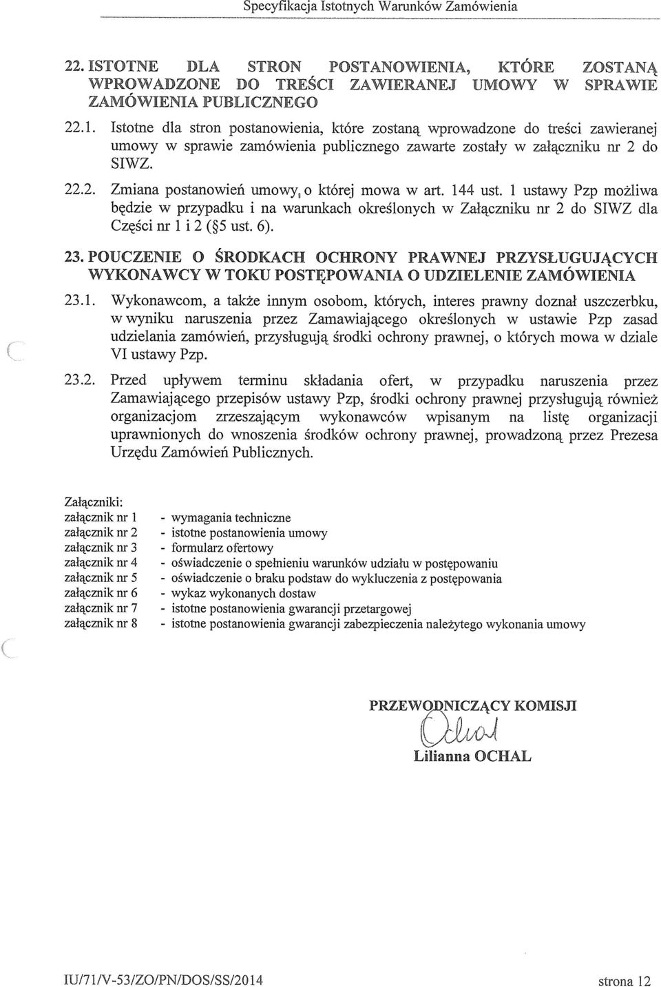 44 ust. ustawy Pzp możlwa będze w przypadku na warunkach określonych w Załącznku nr 2 do SIWZ dla Częśc nr 2 (5 ust. 6). 23.