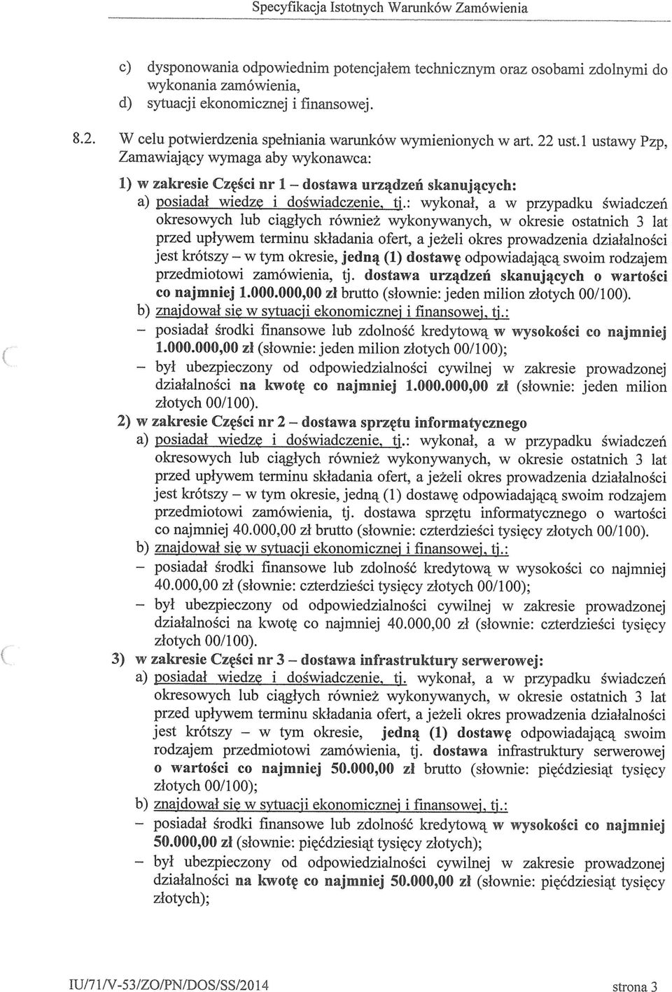 : wykonał, a w przypadku śwadczeń okresowych lub cągłych równeż wykonywanych, w okrese ostatnch 3 lat przed upływem termnu składana ofert, a jeżel okres prowadzena dzałalnośc jest krótszy w tym