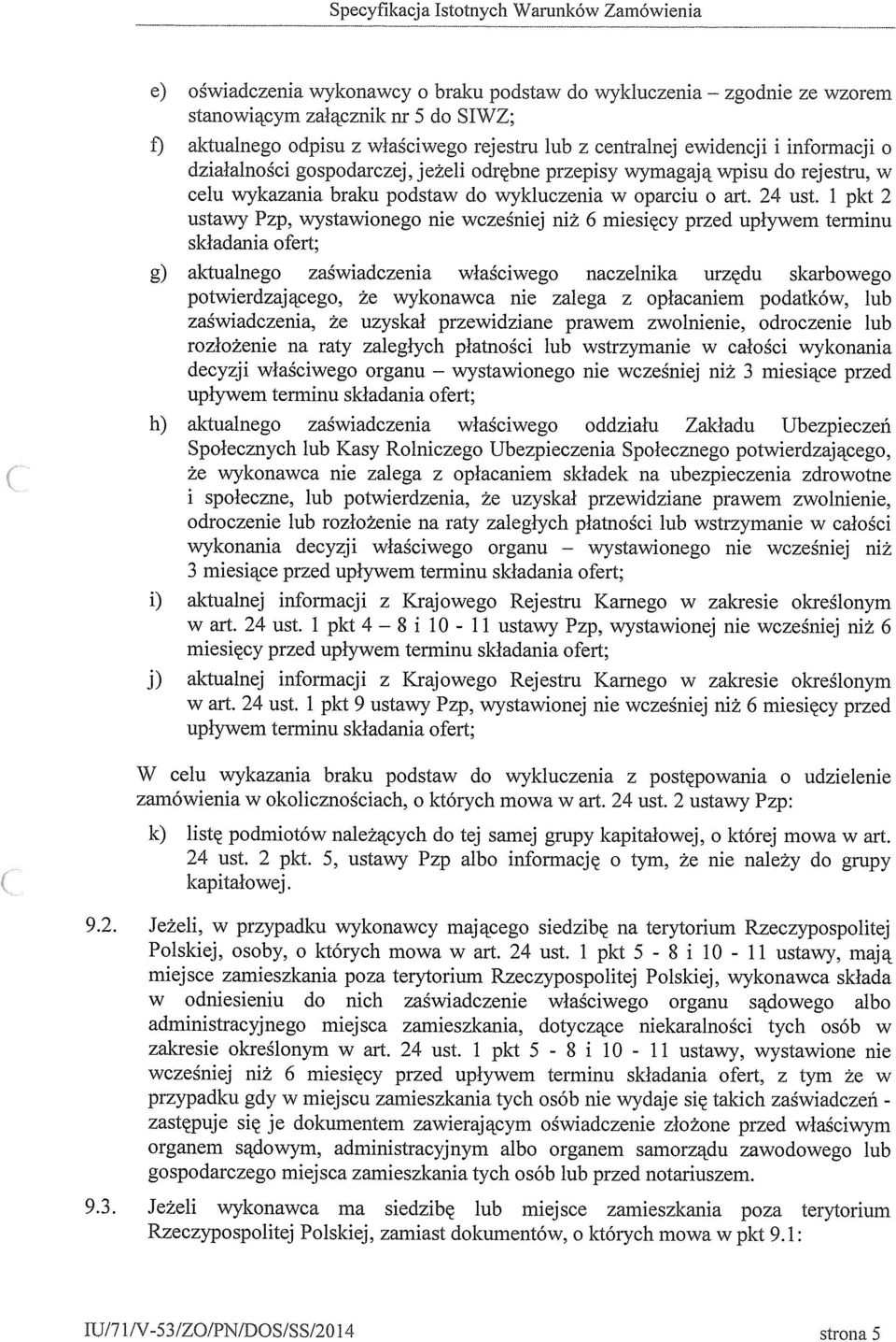 pkt 2 ustawy Pzp, wystawonego ne wcześnej nż 6 mesęcy przed upływem termnu składana ofert; g) aktualnego zaśwadczena właścwego naczelnka urzędu skarbowego potwerdzającego, że wykonawca ne zalega z