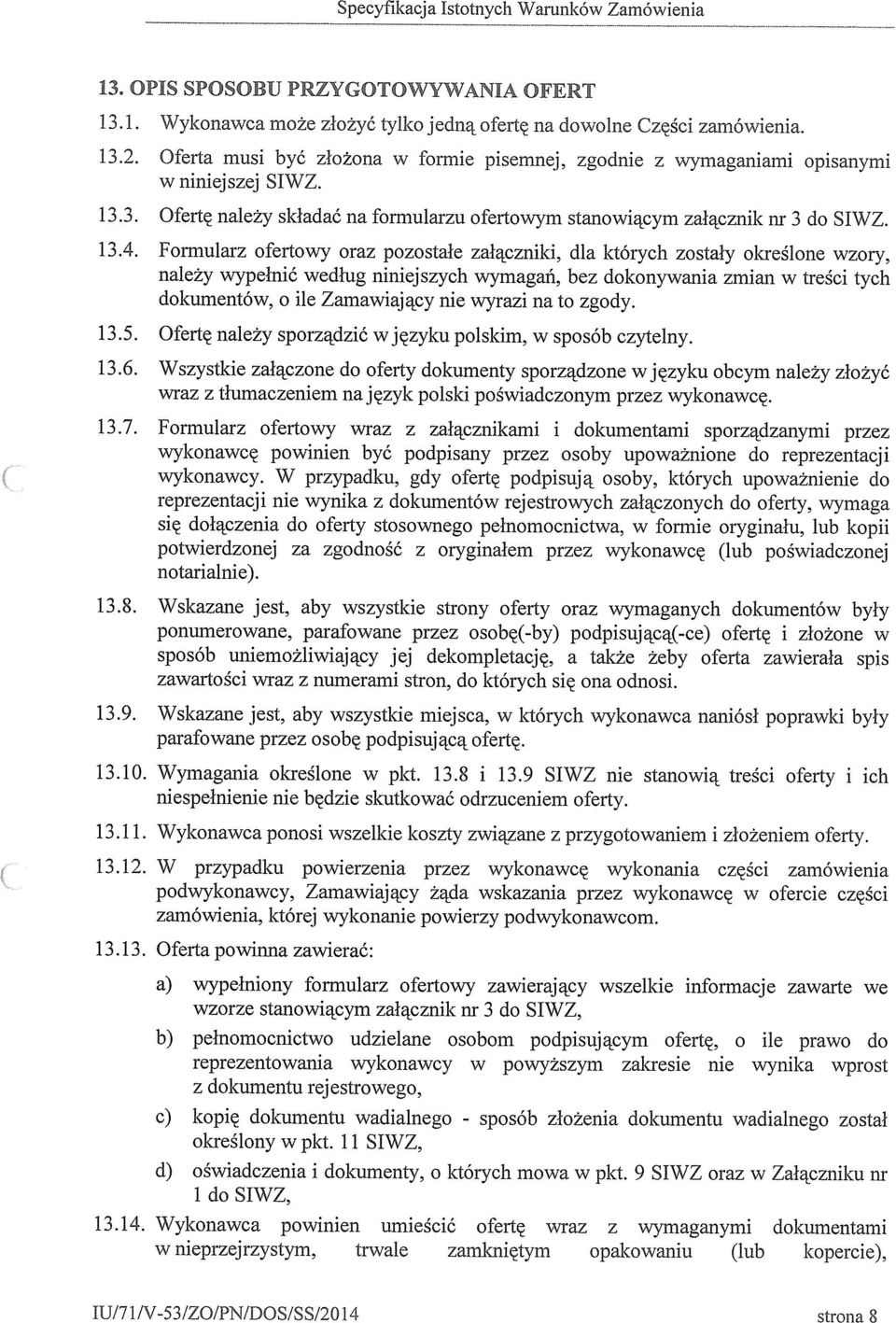 Formularz ofertowy oraz pozostałe załącznk, dla których zostały określone wzory, należy wypełnć według nnejszych wymagań, bez dokonywana zman w treśc tych dokumentów, o le Zamawający ne wyraz na to