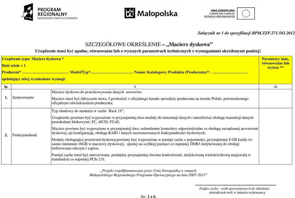 sztuk = 1 Producent* Model/Typ* Numer Katalogowy Produktu (Producenta)*: Parametry inne, równoważne lub wyższe ** spełniający niżej wymienione wymogi: lp.