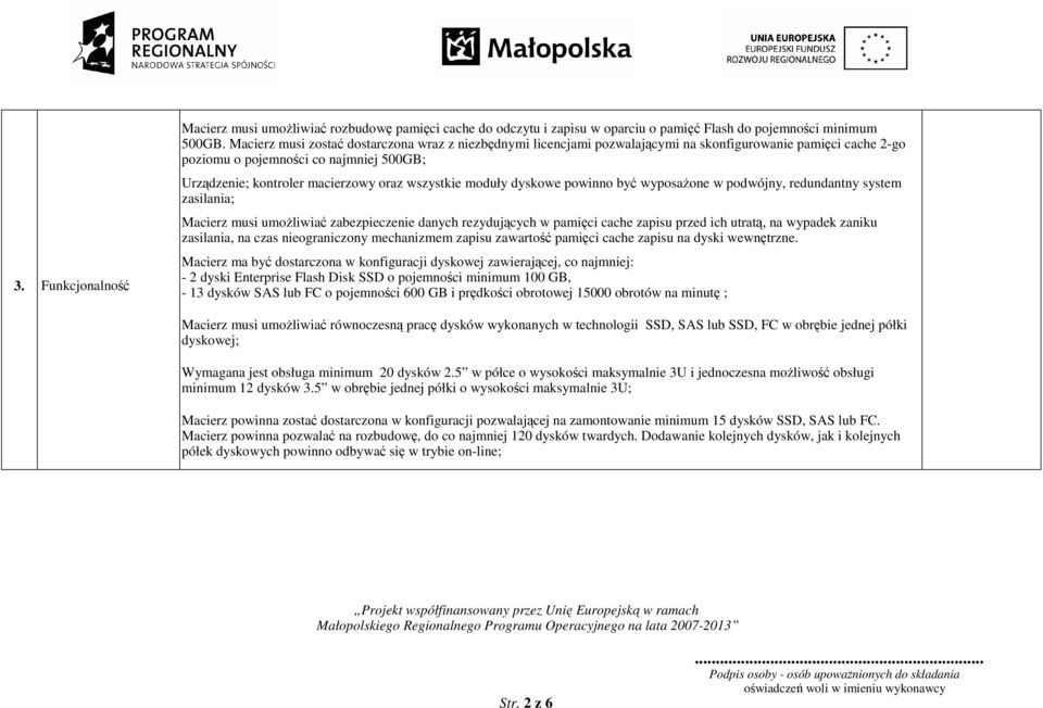 wszystkie moduły dyskowe powinno być wyposażone w podwójny, redundantny system zasilania; Macierz musi umożliwiać zabezpieczenie danych rezydujących w pamięci cache zapisu przed ich utratą, na