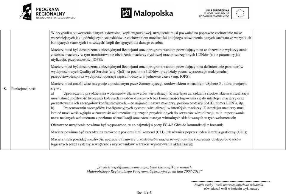 pozwalającym na analizowanie wykorzystania zasobów macierzy w tym monitorowanie obciążenia macierzy dyskowej oraz poszczególnych LUNów (takie parametry jak utylizacja, przepustowość, IOPS); Macierz