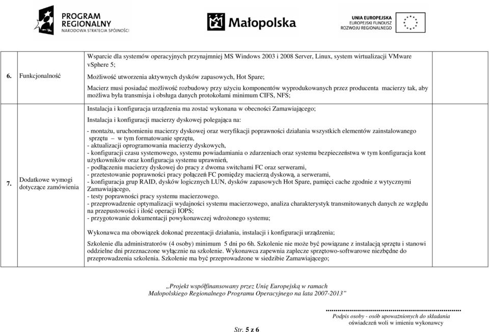 Dodatkowe wymogi dotyczące zamówienia Instalacja i konfiguracja urządzenia ma zostać wykonana w obecności Zamawiającego; Instalacja i konfiguracji macierzy dyskowej polegająca na: - montażu,