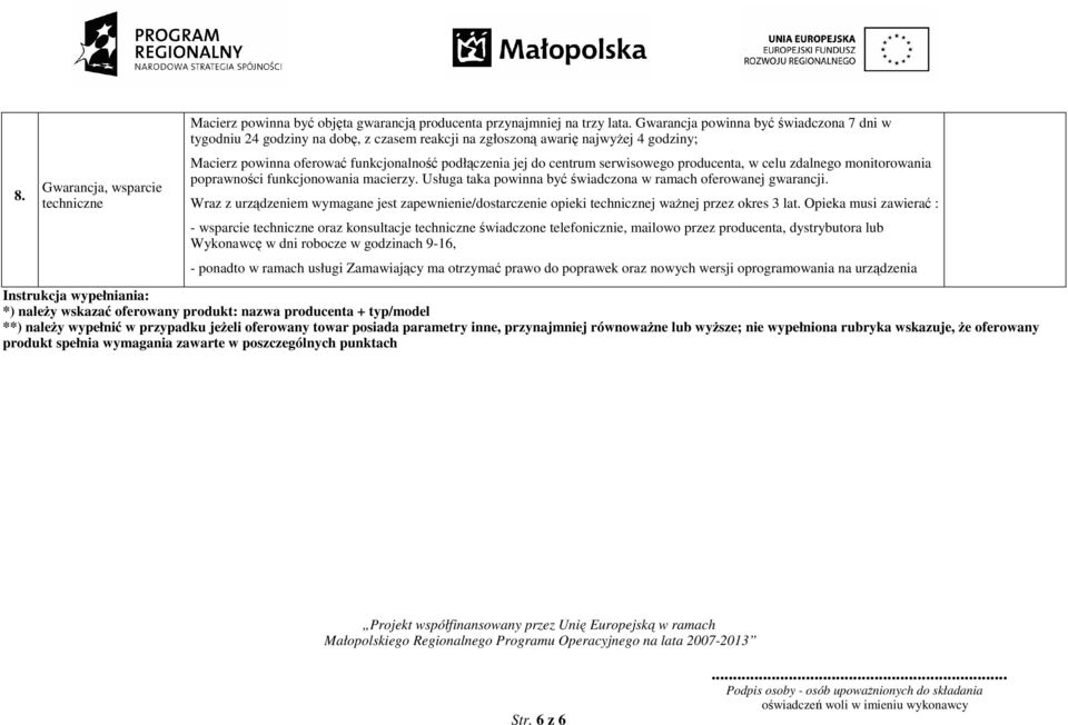serwisowego producenta, w celu zdalnego monitorowania poprawności funkcjonowania macierzy. Usługa taka powinna być świadczona w ramach oferowanej gwarancji.