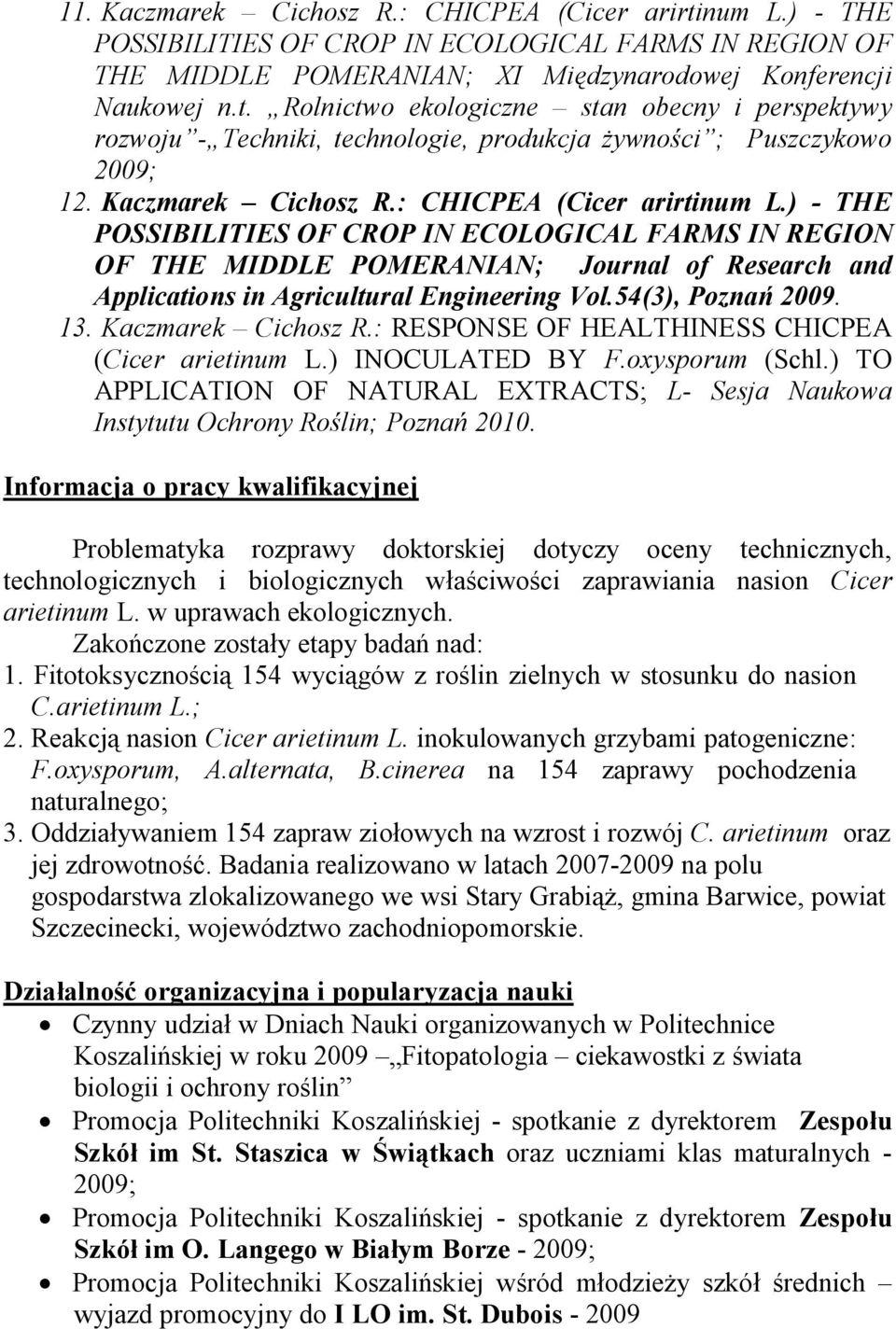 ) - THE POSSIBILITIES OF CROP IN ECOLOGICAL FARMS IN REGION OF THE MIDDLE POMERANIAN; Journal of Research and Applications in Agricultural Engineering Vol.54(3), Poznań 2009. 13. Kaczmarek Cichosz R.