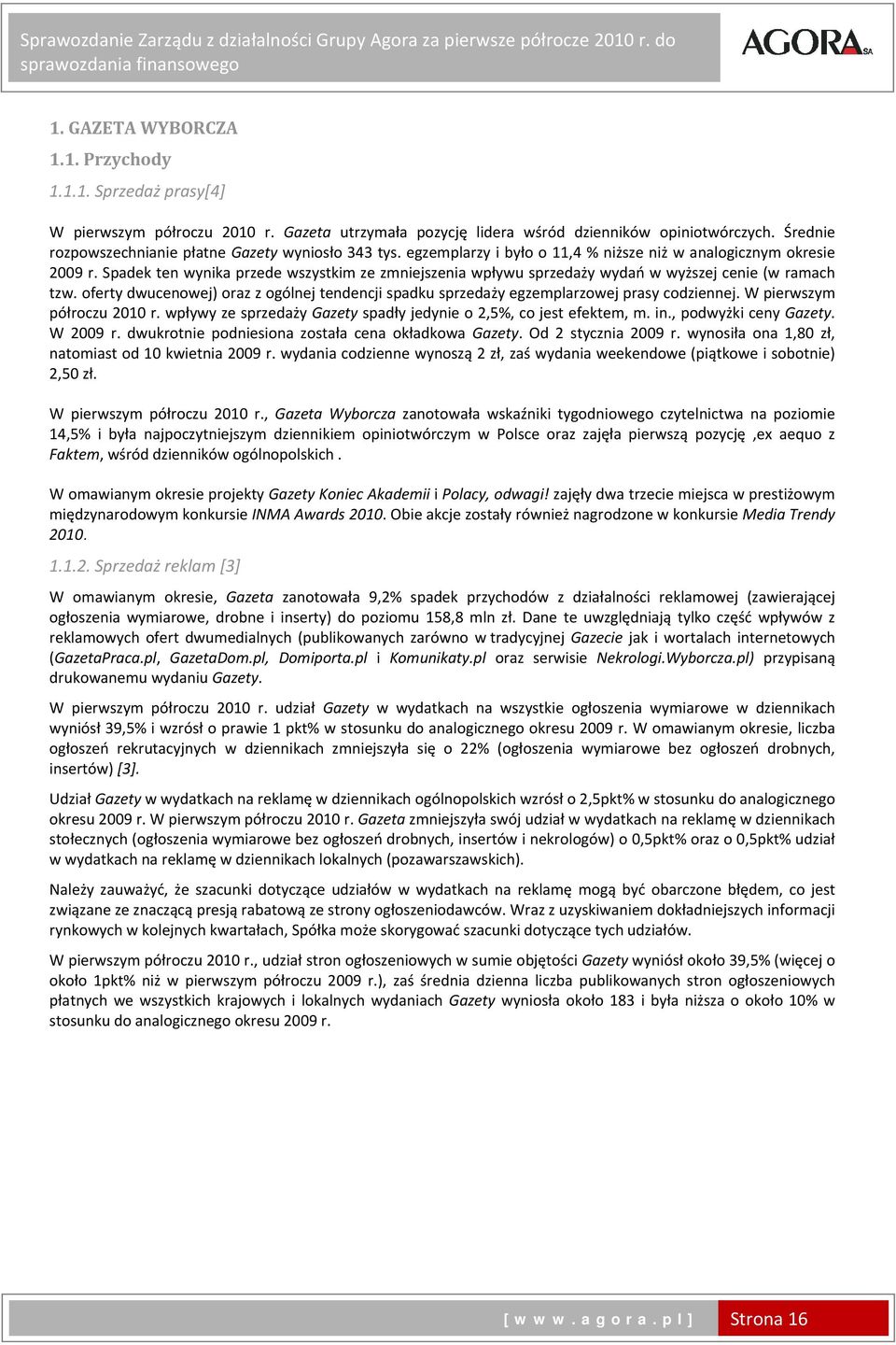 Spadek ten wynika przede wszystkim ze zmniejszenia wpływu sprzedaży wydań w wyższej cenie (w ramach tzw. oferty dwucenowej) oraz z ogólnej tendencji spadku sprzedaży egzemplarzowej prasy codziennej.
