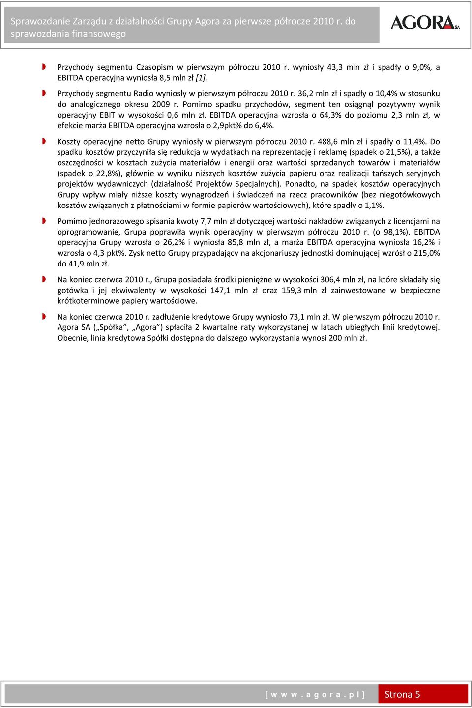 Pomimo spadku przychodów, segment ten osiągnął pozytywny wynik operacyjny EBIT w wysokości 0,6 mln zł.