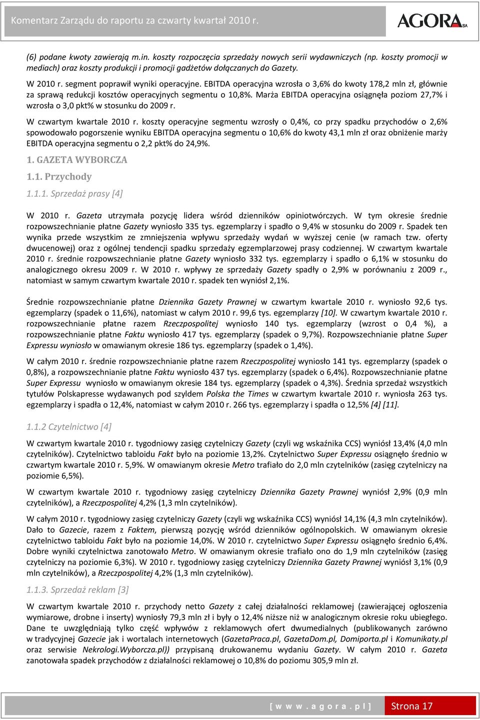 EBITDA operacyjna wzrosła o 3,6% do kwoty 178,2 mln zł, głównie za sprawą redukcji kosztów operacyjnych segmentu o 10,8%.