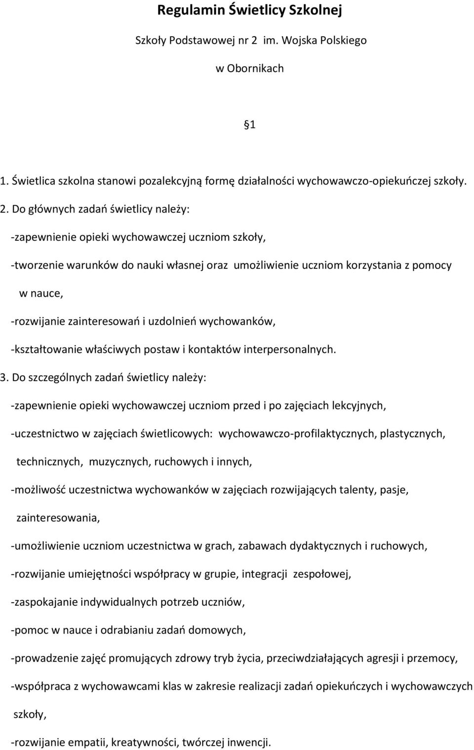 Do głównych zadań świetlicy należy: -zapewnienie opieki wychowawczej uczniom szkoły, -tworzenie warunków do nauki własnej oraz umożliwienie uczniom korzystania z pomocy w nauce, -rozwijanie