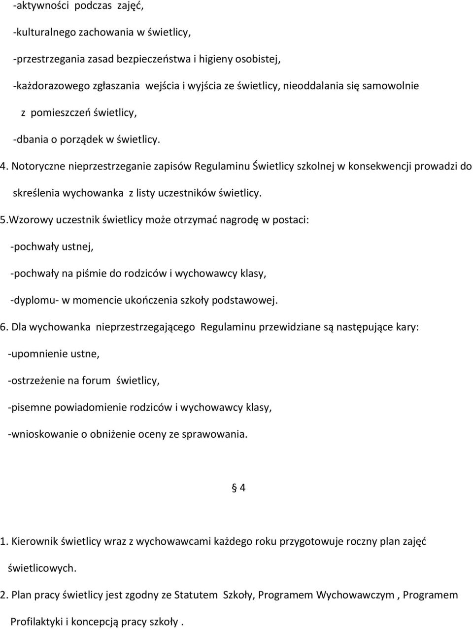 Notoryczne nieprzestrzeganie zapisów Regulaminu Świetlicy szkolnej w konsekwencji prowadzi do skreślenia wychowanka z listy uczestników świetlicy. 5.