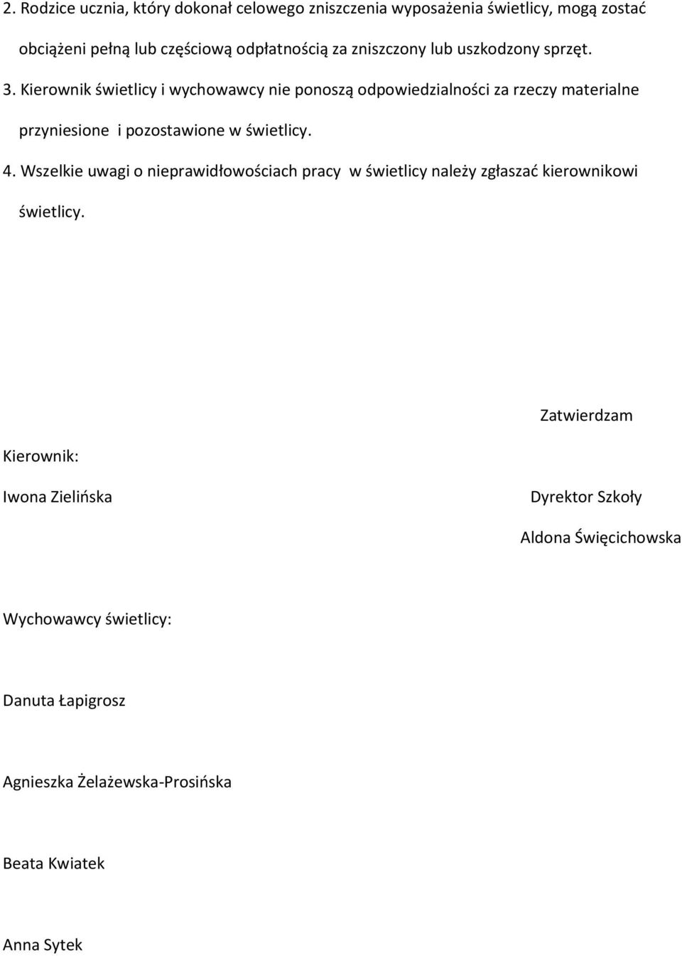 Kierownik świetlicy i wychowawcy nie ponoszą odpowiedzialności za rzeczy materialne przyniesione i pozostawione w świetlicy. 4.