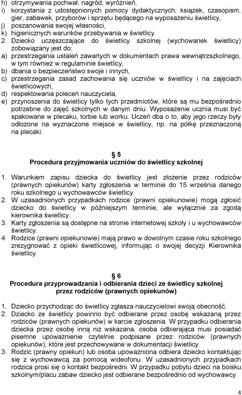 Dziecko uczęszczające do świetlicy szkolnej (wychowanek świetlicy) zobowiązany jest do: a) przestrzegania ustaleń zawartych w dokumentach prawa wewnątrzszkolnego, w tym również w regulaminie