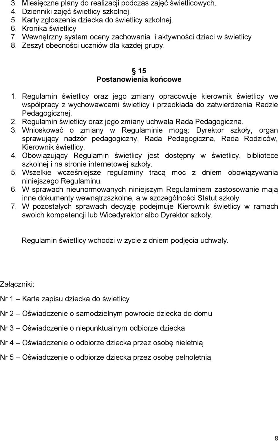 Regulamin świetlicy oraz jego zmiany opracowuje kierownik świetlicy we współpracy z wychowawcami świetlicy i przedkłada do zatwierdzenia Radzie Pedagogicznej. 2.