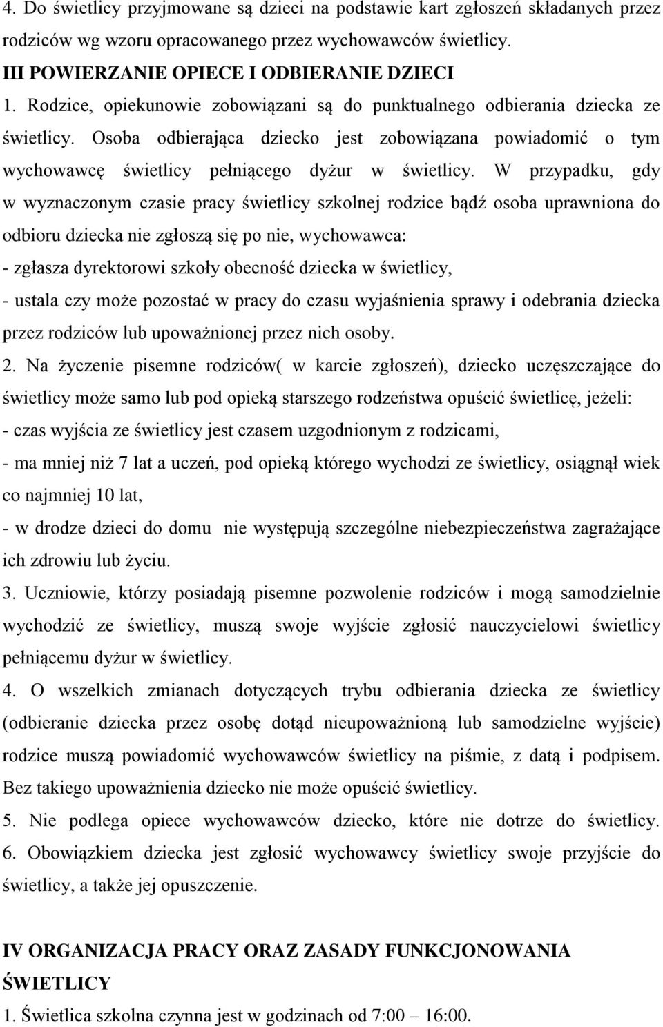 W przypadku, gdy w wyznaczonym czasie pracy świetlicy szkolnej rodzice bądź osoba uprawniona do odbioru dziecka nie zgłoszą się po nie, wychowawca: - zgłasza dyrektorowi szkoły obecność dziecka w