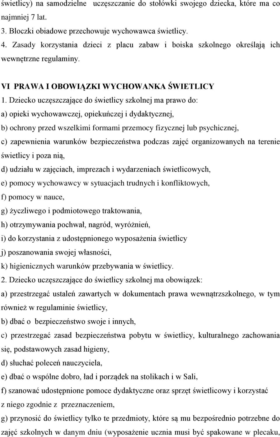 Dziecko uczęszczające do świetlicy szkolnej ma prawo do: a) opieki wychowawczej, opiekuńczej i dydaktycznej, b) ochrony przed wszelkimi formami przemocy fizycznej lub psychicznej, c) zapewnienia