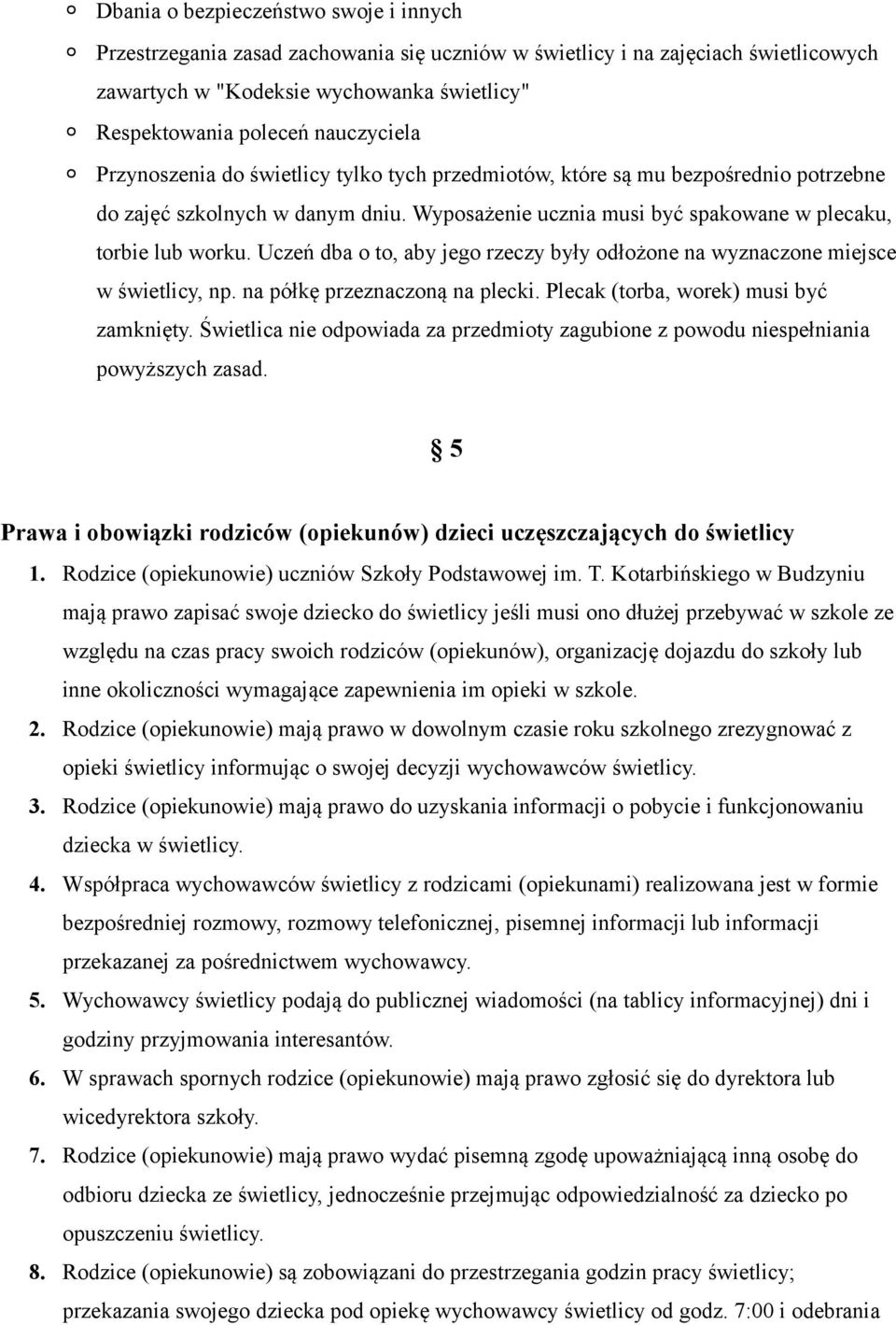 Uczeń dba o to, aby jego rzeczy były odłożone na wyznaczone miejsce w świetlicy, np. na półkę przeznaczoną na plecki. Plecak (torba, worek) musi być zamknięty.