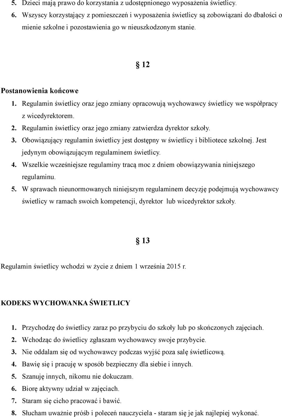 Regulamin świetlicy oraz jego zmiany opracowują wychowawcy świetlicy we współpracy z wicedyrektorem. 2. Regulamin świetlicy oraz jego zmiany zatwierdza dyrektor szkoły. 3.