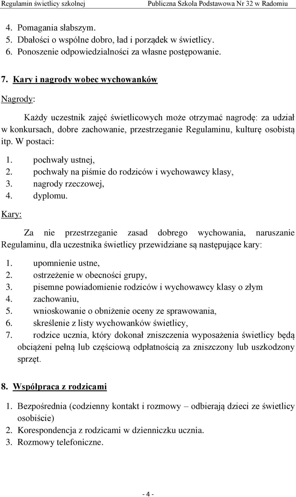 W postaci: 1. pochwały ustnej, 2. pochwały na piśmie do rodziców i wychowawcy klasy, 3. nagrody rzeczowej, 4. dyplomu.