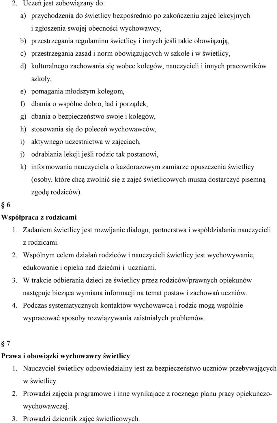 młodszym kolegom, f) dbania o wspólne dobro, ład i porządek, g) dbania o bezpieczeństwo swoje i kolegów, h) stosowania się do poleceń wychowawców, i) aktywnego uczestnictwa w zajęciach, j) odrabiania