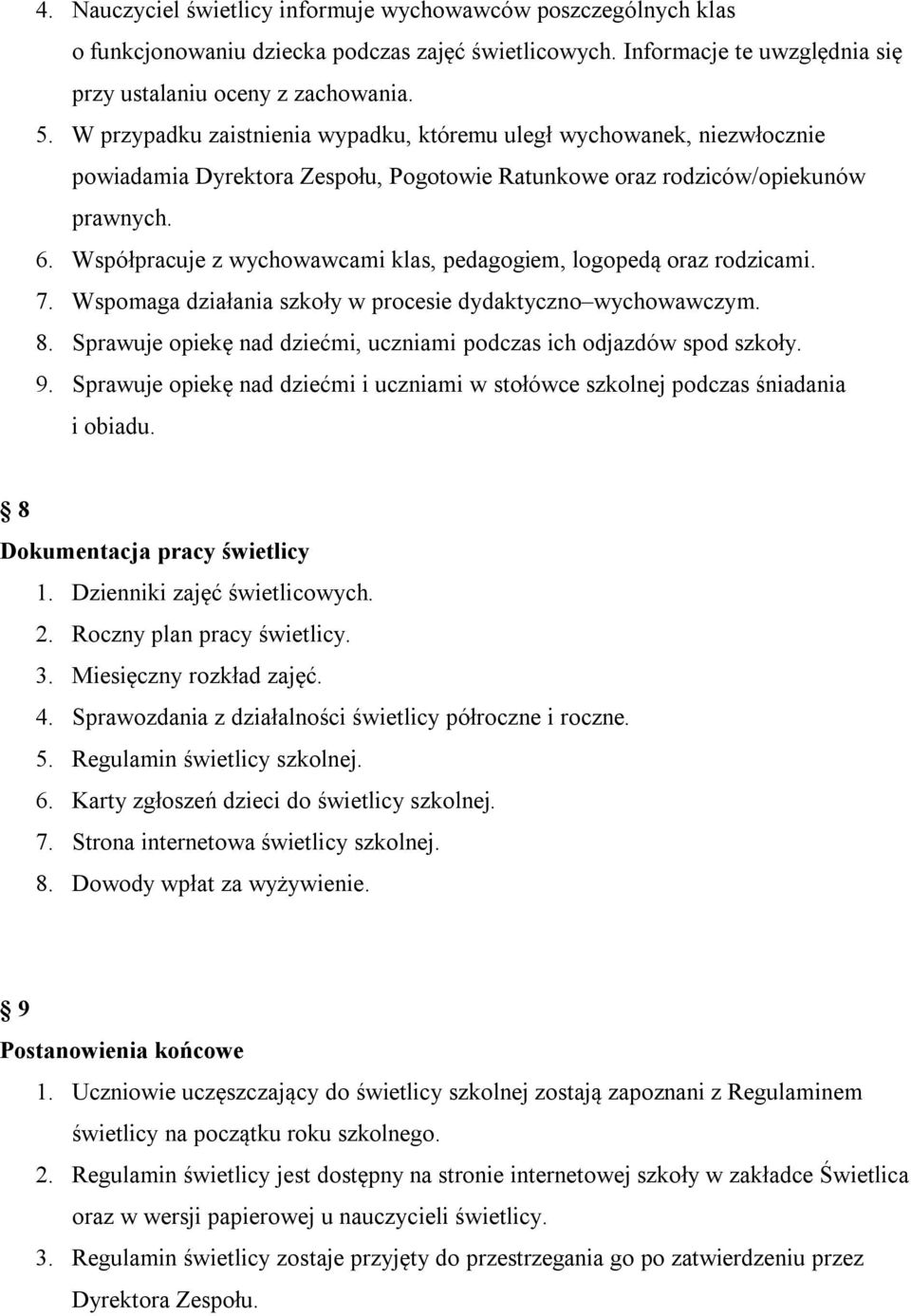 Współpracuje z wychowawcami klas, pedagogiem, logopedą oraz rodzicami. 7. Wspomaga działania szkoły w procesie dydaktyczno wychowawczym. 8.