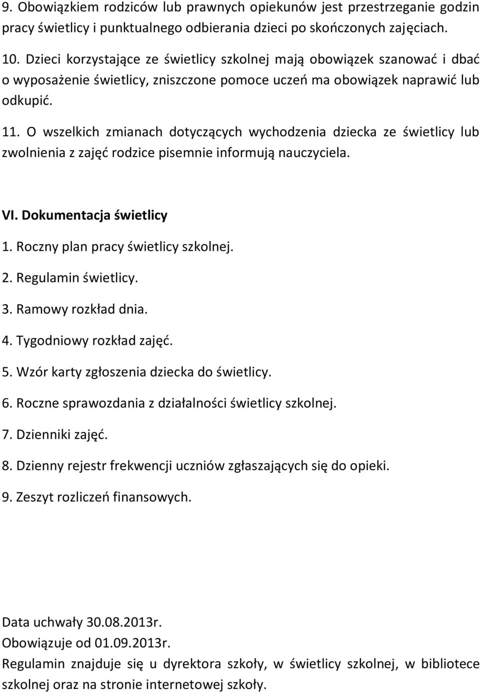 O wszelkich zmianach dotyczących wychodzenia dziecka ze świetlicy lub zwolnienia z zajęć rodzice pisemnie informują nauczyciela. VI. Dokumentacja świetlicy 1. Roczny plan pracy świetlicy szkolnej. 2.