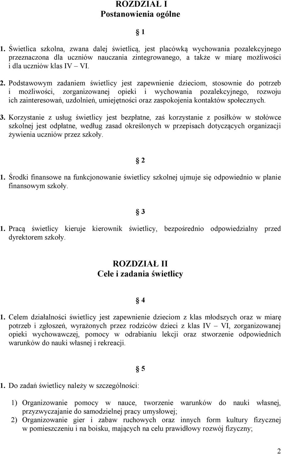 Podstawowym zadaniem świetlicy jest zapewnienie dzieciom, stosownie do potrzeb i możliwości, zorganizowanej opieki i wychowania pozalekcyjnego, rozwoju ich zainteresowań, uzdolnień, umiejętności oraz