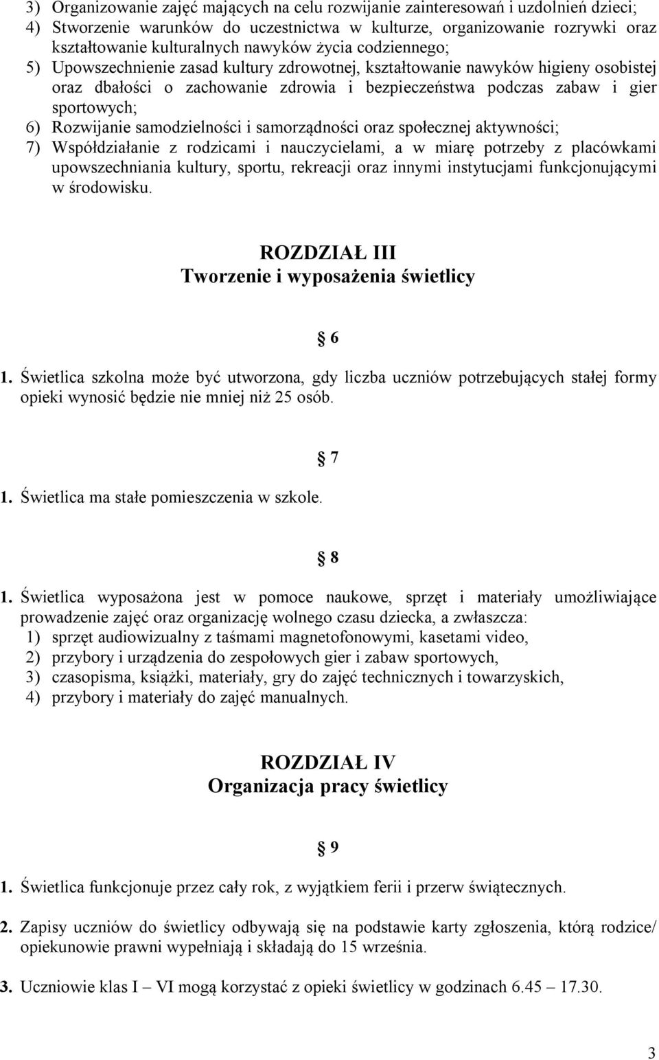 Rozwijanie samodzielności i samorządności oraz społecznej aktywności; 7) Współdziałanie z rodzicami i nauczycielami, a w miarę potrzeby z placówkami upowszechniania kultury, sportu, rekreacji oraz