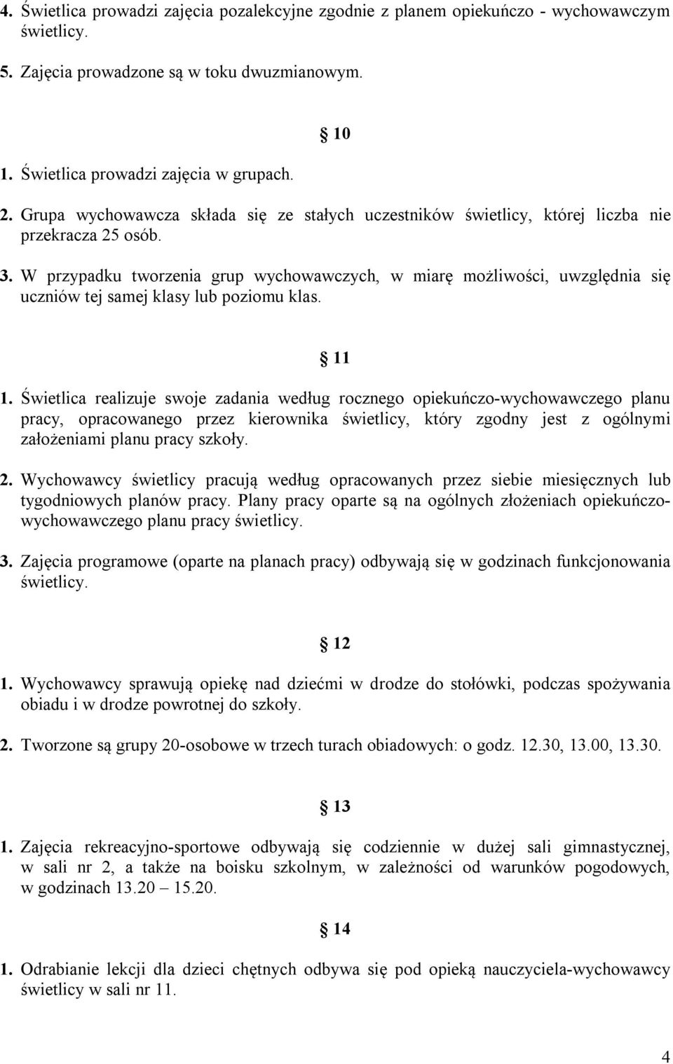 W przypadku tworzenia grup wychowawczych, w miarę możliwości, uwzględnia się uczniów tej samej klasy lub poziomu klas. 11 1.