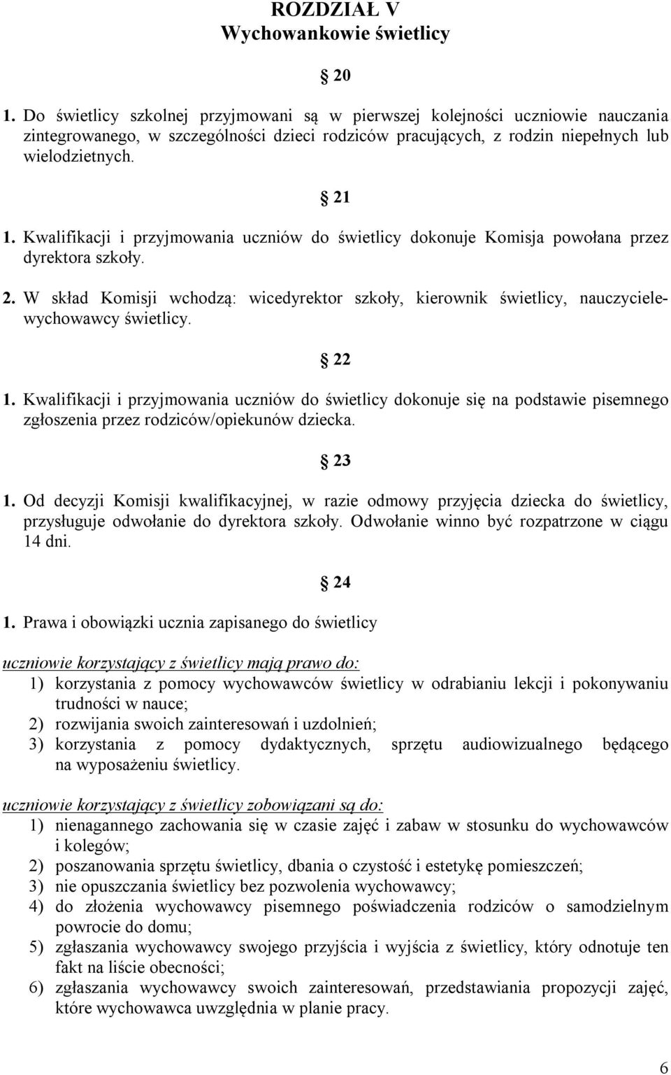 Kwalifikacji i przyjmowania uczniów do świetlicy dokonuje Komisja powołana przez dyrektora szkoły. 2.