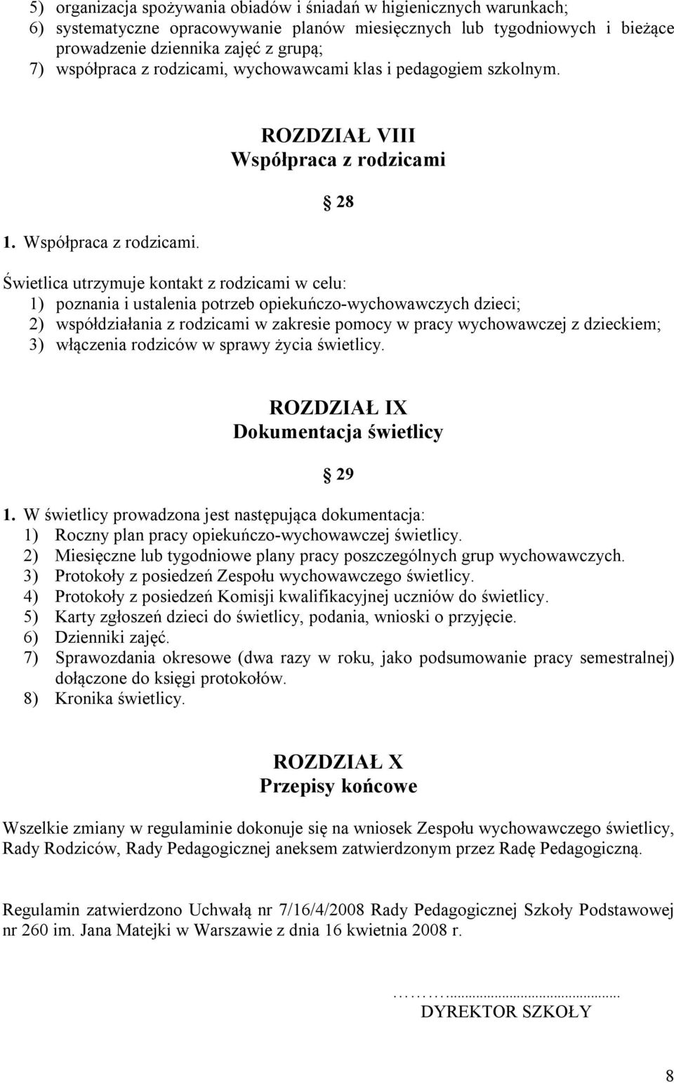 ROZDZIAŁ VIII Współpraca z rodzicami 28 Świetlica utrzymuje kontakt z rodzicami w celu: 1) poznania i ustalenia potrzeb opiekuńczo-wychowawczych dzieci; 2) współdziałania z rodzicami w zakresie