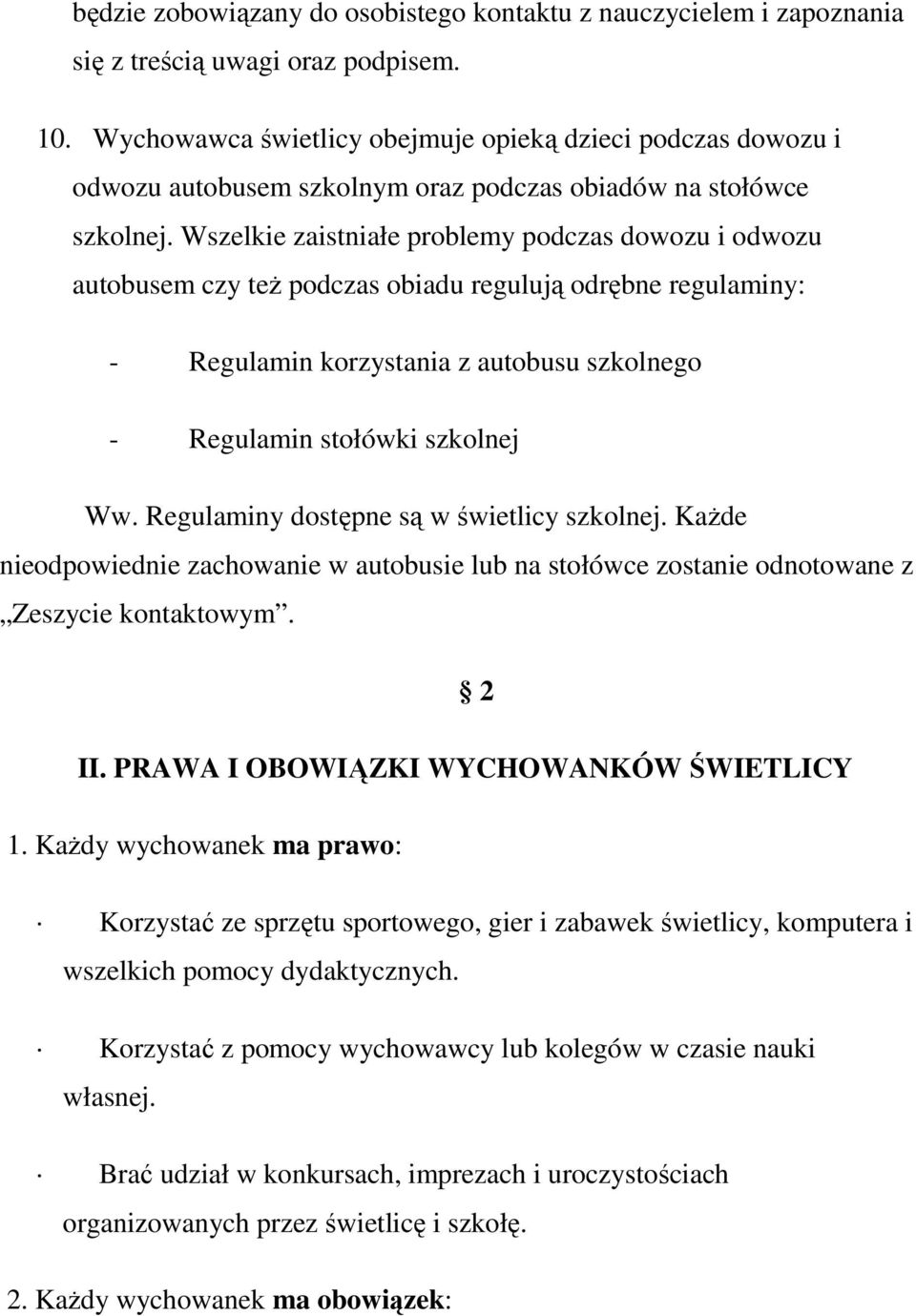 Wszelkie zaistniałe problemy podczas dowozu i odwozu autobusem czy też podczas obiadu regulują odrębne regulaminy: - Regulamin korzystania z autobusu szkolnego - Regulamin stołówki szkolnej Ww.