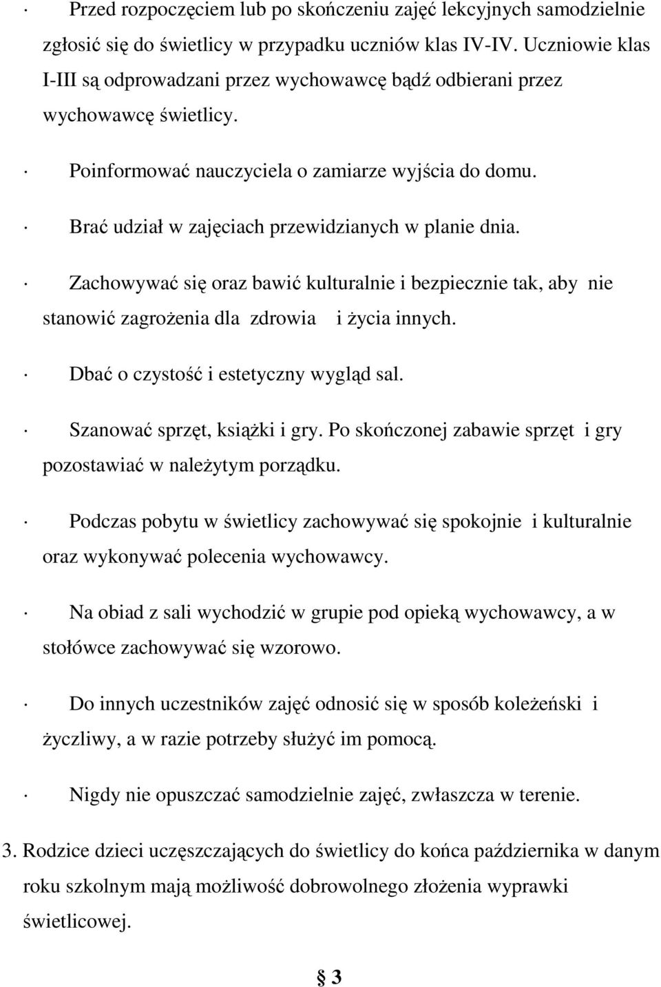 Brać udział w zajęciach przewidzianych w planie dnia. Zachowywać się oraz bawić kulturalnie i bezpiecznie tak, aby nie stanowić zagrożenia dla zdrowia i życia innych.