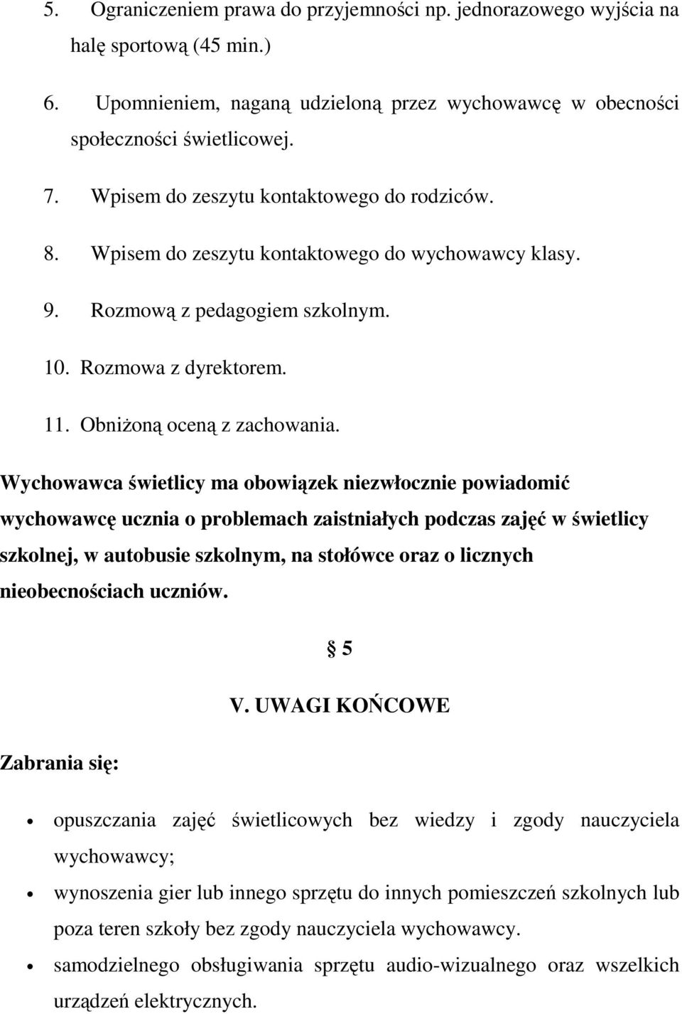 Wychowawca świetlicy ma obowiązek niezwłocznie powiadomić wychowawcę ucznia o problemach zaistniałych podczas zajęć w świetlicy szkolnej, w autobusie szkolnym, na stołówce oraz o licznych