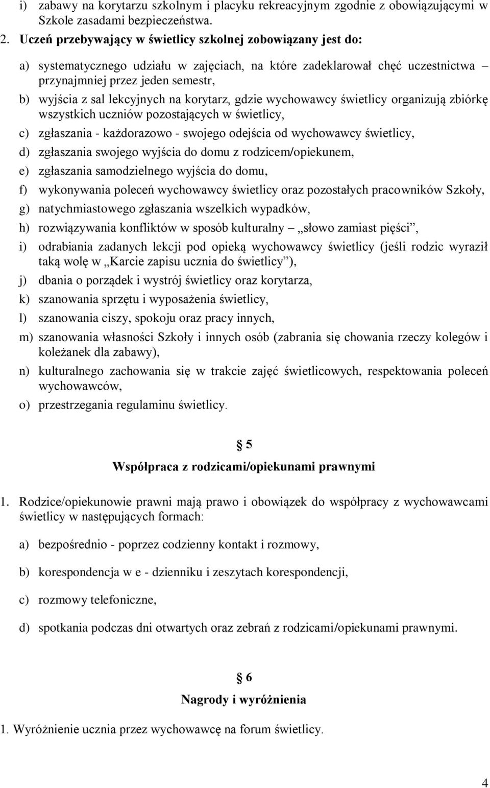 lekcyjnych na korytarz, gdzie wychowawcy świetlicy organizują zbiórkę wszystkich uczniów pozostających w świetlicy, c) zgłaszania - każdorazowo - swojego odejścia od wychowawcy świetlicy, d)