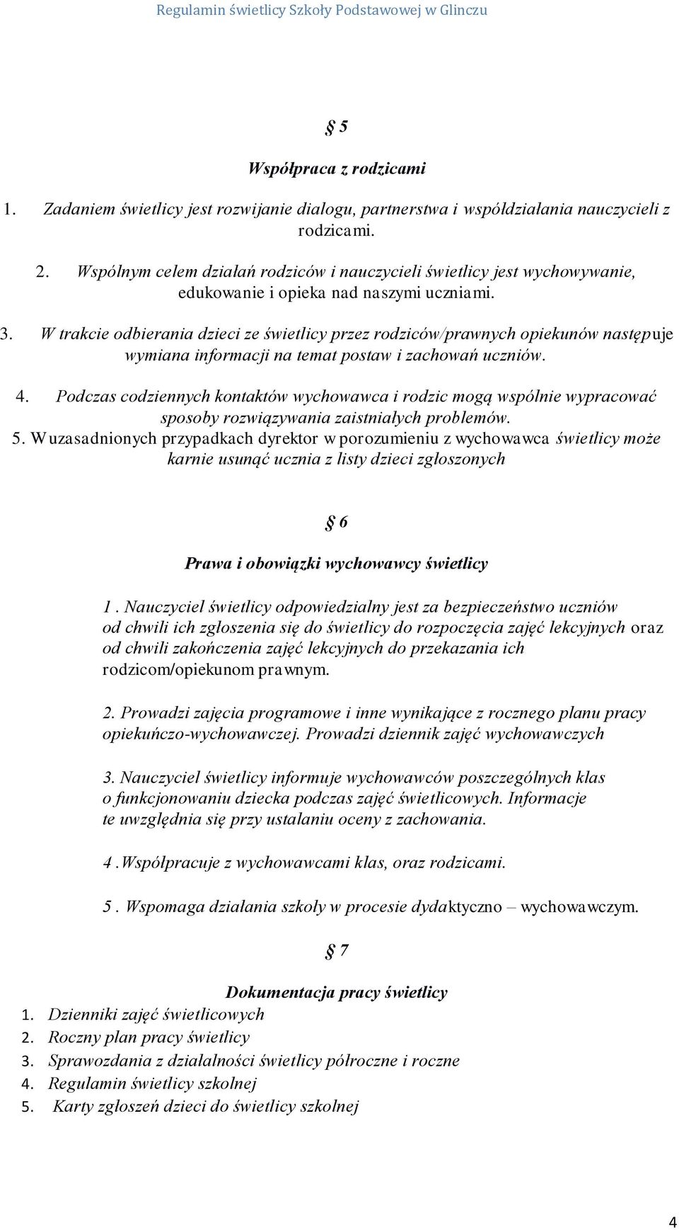 W trakcie odbierania dzieci ze świetlicy przez rodziców/prawnych opiekunów następuje wymiana informacji na temat postaw i zachowań uczniów. 4.