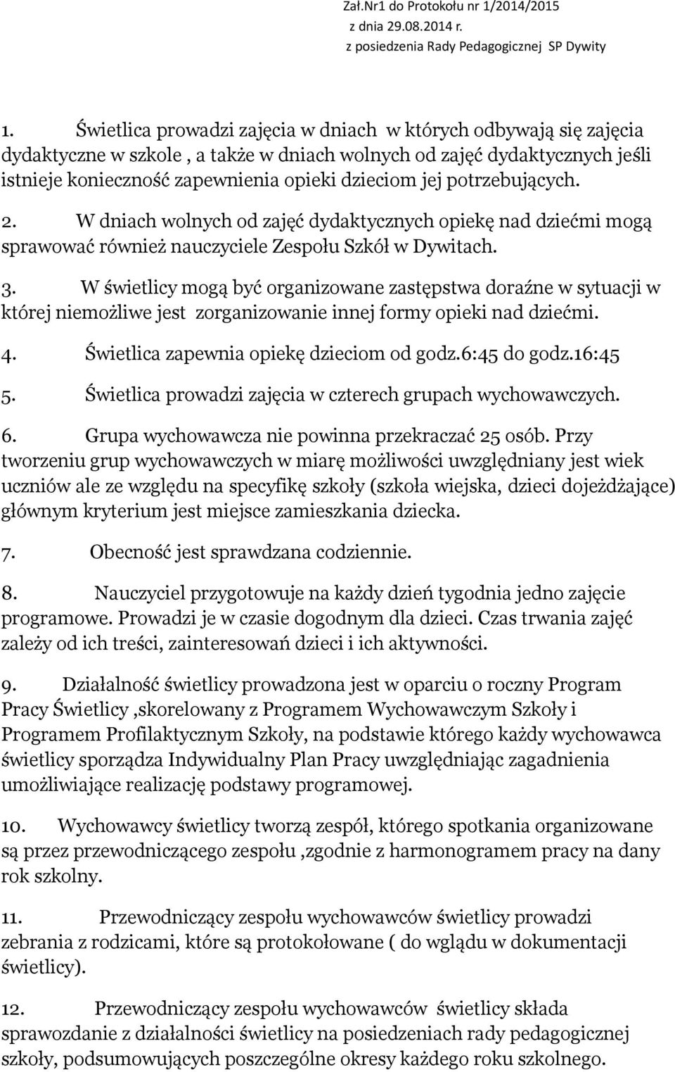 W świetlicy mogą być organizowane zastępstwa doraźne w sytuacji w której niemożliwe jest zorganizowanie innej formy opieki nad dziećmi. 4. Świetlica zapewnia opiekę dzieciom od godz.6:45 do godz.