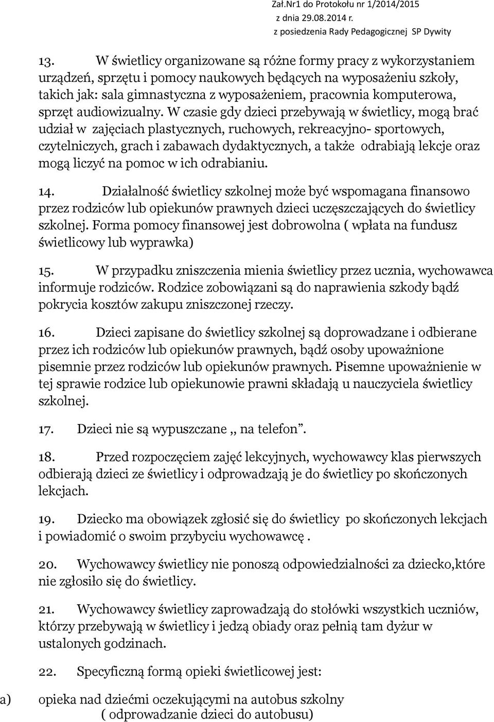 W czasie gdy dzieci przebywają w świetlicy, mogą brać udział w zajęciach plastycznych, ruchowych, rekreacyjno- sportowych, czytelniczych, grach i zabawach dydaktycznych, a także odrabiają lekcje oraz