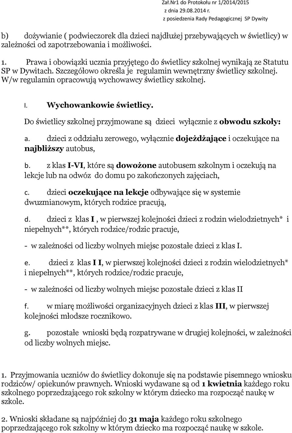 W/w regulamin opracowują wychowawcy świetlicy szkolnej. I. Wychowankowie świetlicy. Do świetlicy szkolnej przyjmowane są dzieci wyłącznie z obwodu szkoły: a.