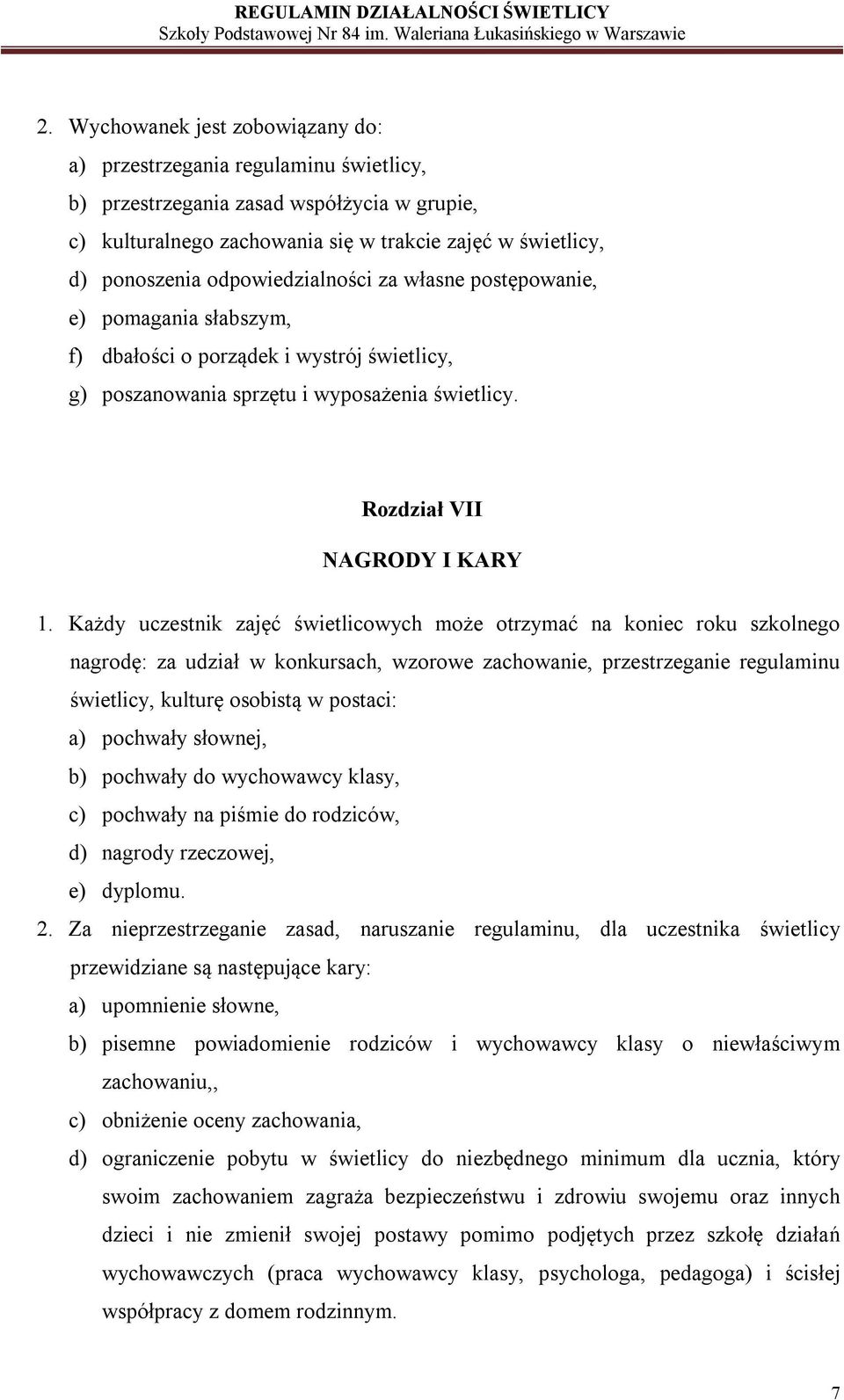 Każdy uczestnik zajęć świetlicowych może otrzymać na koniec roku szkolnego nagrodę: za udział w konkursach, wzorowe zachowanie, przestrzeganie regulaminu świetlicy, kulturę osobistą w postaci: a)