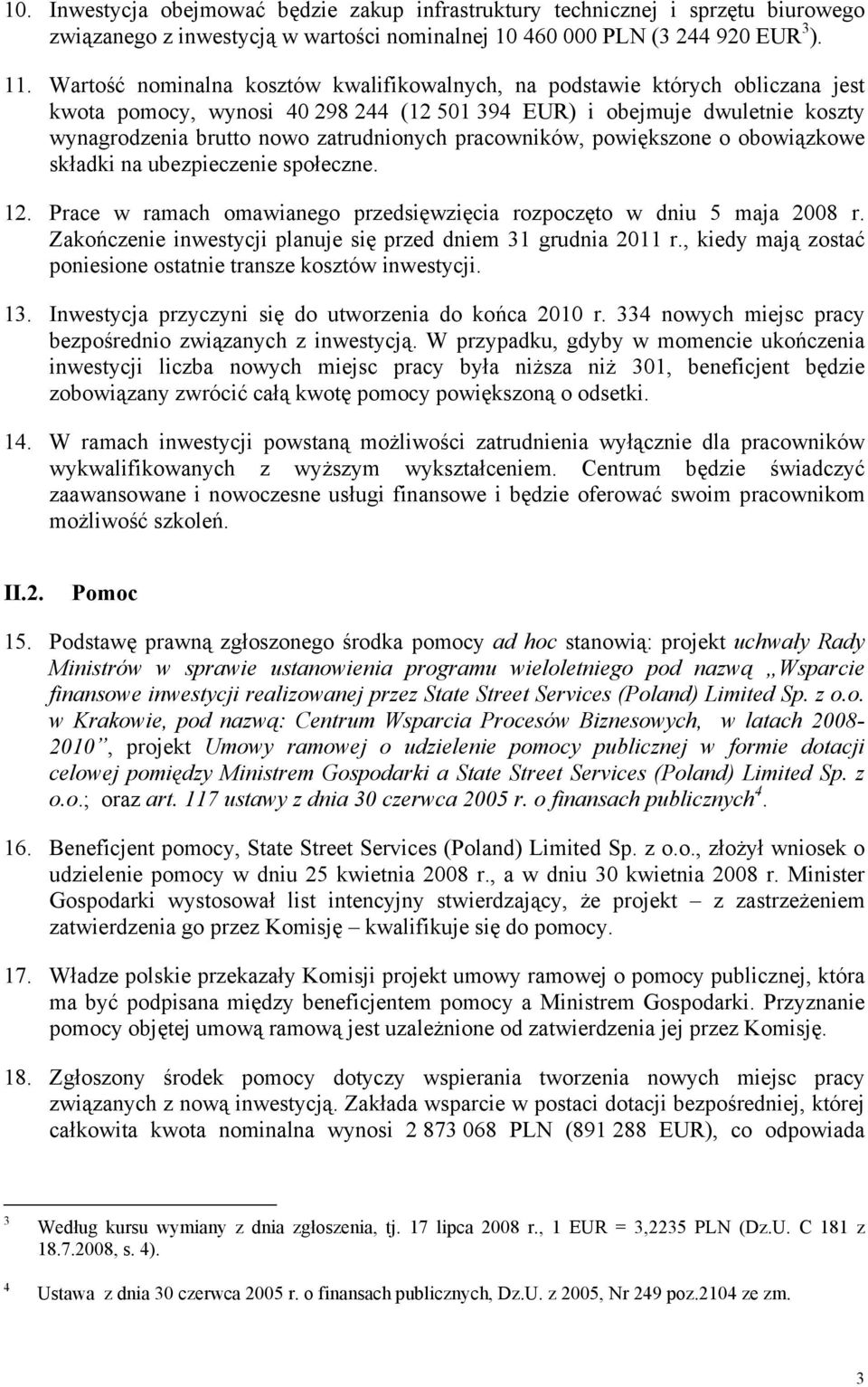 pracowników, powiększone o obowiązkowe składki na ubezpieczenie społeczne. 12. Prace w ramach omawianego przedsięwzięcia rozpoczęto w dniu 5 maja 2008 r.