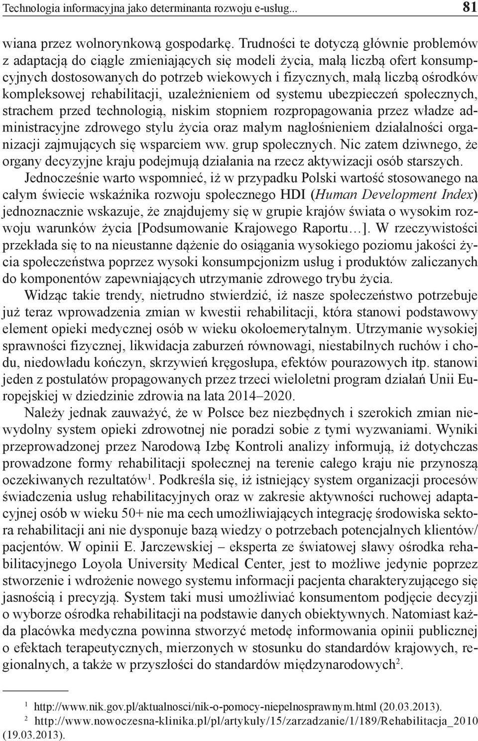 kompleksowej rehabilitacji, uzależnieniem od systemu ubezpieczeń społecznych, strachem przed technologią, niskim stopniem rozpropagowania przez władze administracyjne zdrowego stylu życia oraz małym