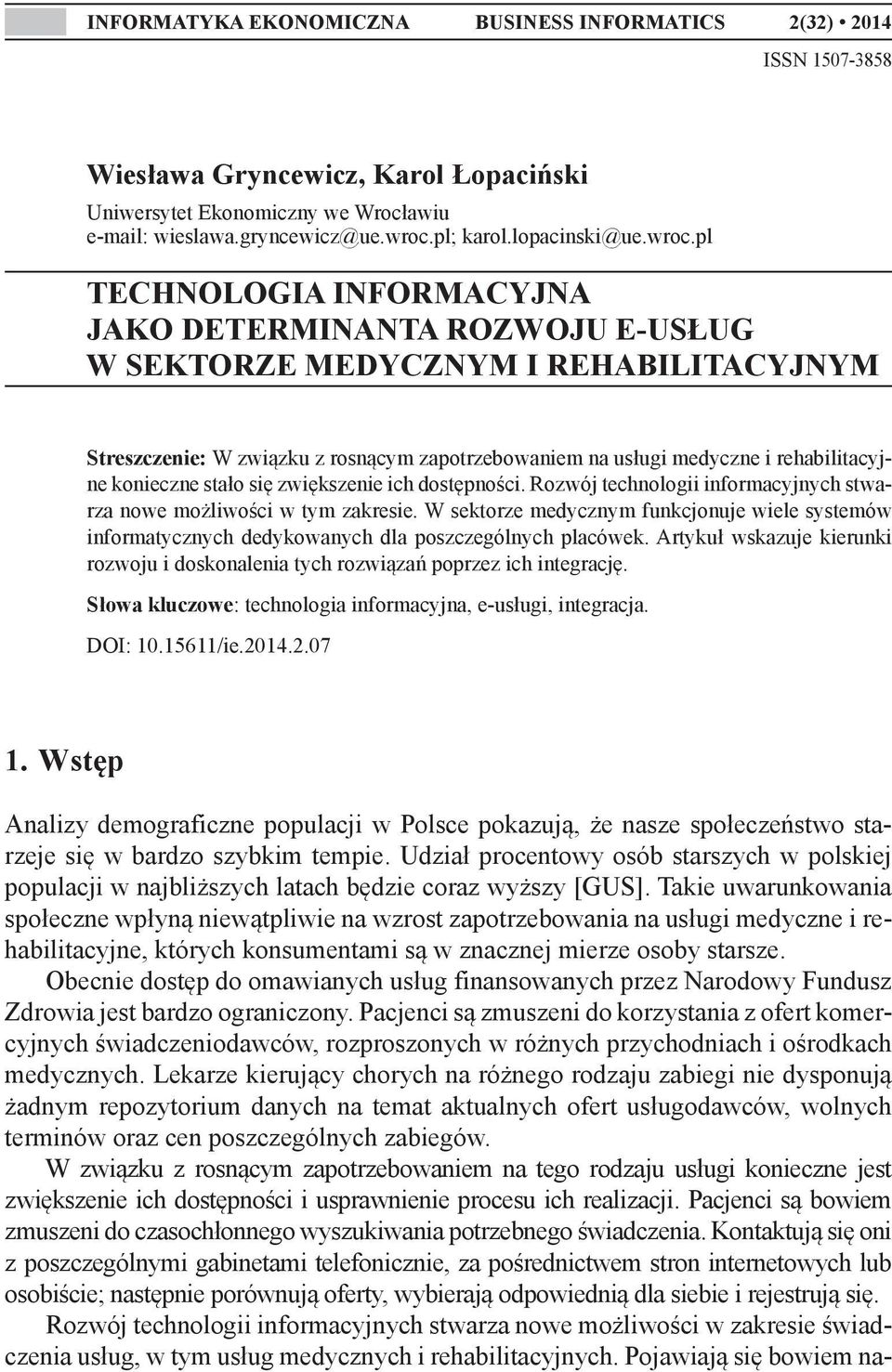 pl TECHNOLOGIA INFORMACYJNA JAKO DETERMINANTA ROZWOJU E-USŁUG W SEKTORZE MEDYCZNYM I REHABILITACYJNYM Streszczenie: W związku z rosnącym zapotrzebowaniem na usługi medyczne i rehabilitacyjne