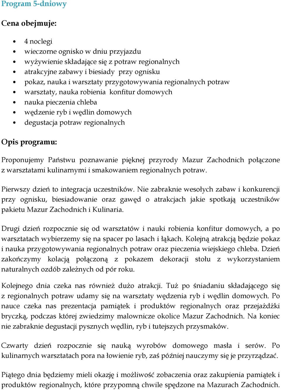 poznawanie pięknej przyrody Mazur Zachodnich połączone z warsztatami kulinarnymi i smakowaniem regionalnych potraw. Pierwszy dzień to integracja uczestników.