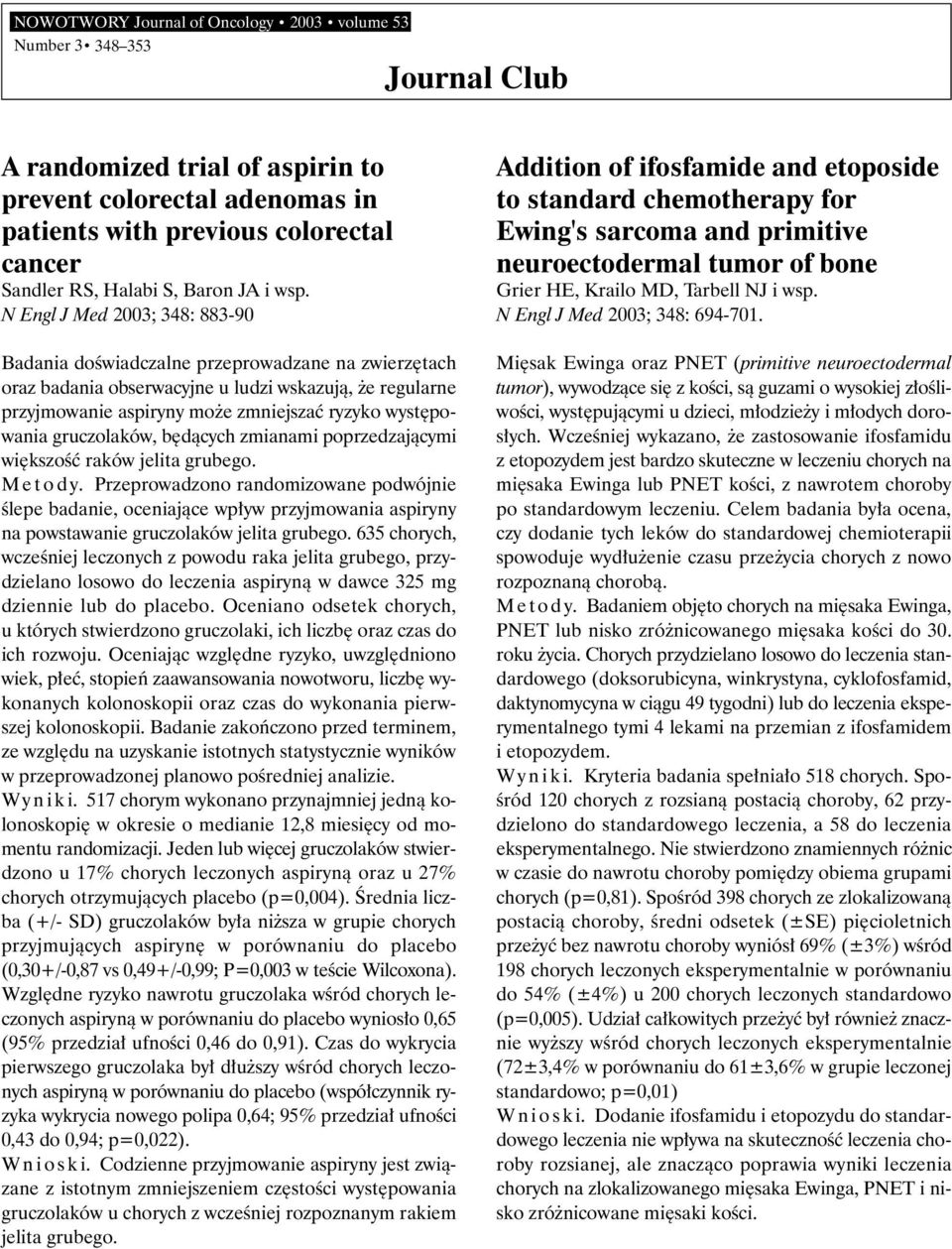 N Engl J Med 2003; 348: 883-90 Badania doêwiadczalne przeprowadzane na zwierz tach oraz badania obserwacyjne u ludzi wskazujà, e regularne przyjmowanie aspiryny mo e zmniejszaç ryzyko wyst powania