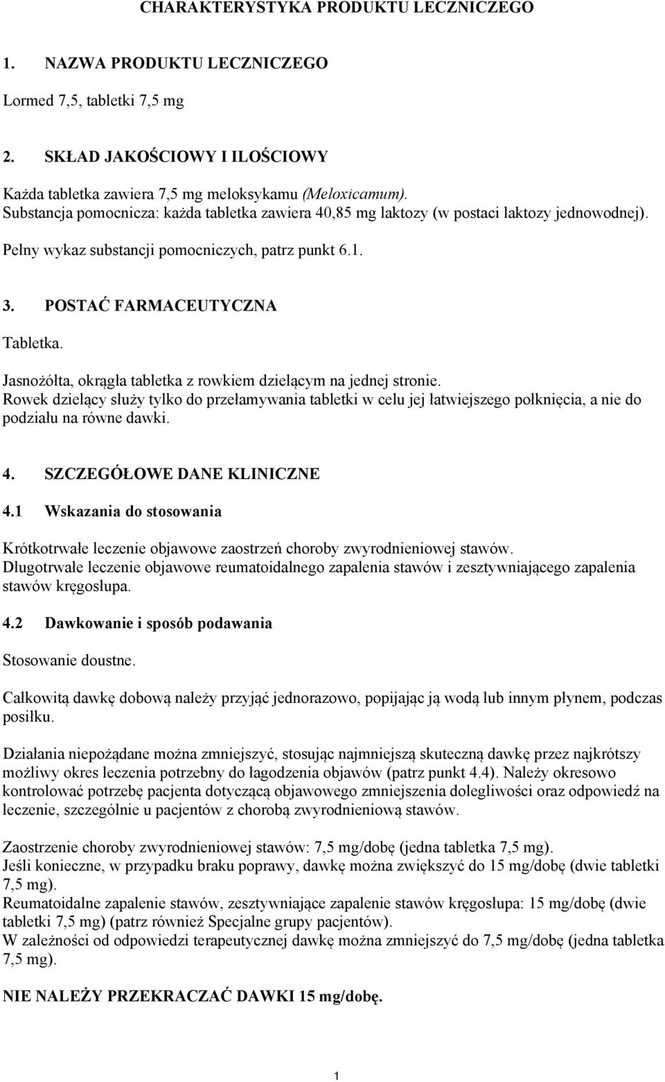 Jasnożółta, okrągła tabletka z rowkiem dzielącym na jednej stronie. Rowek dzielący służy tylko do przełamywania tabletki w celu jej łatwiejszego połknięcia, a nie do podziału na równe dawki. 4.