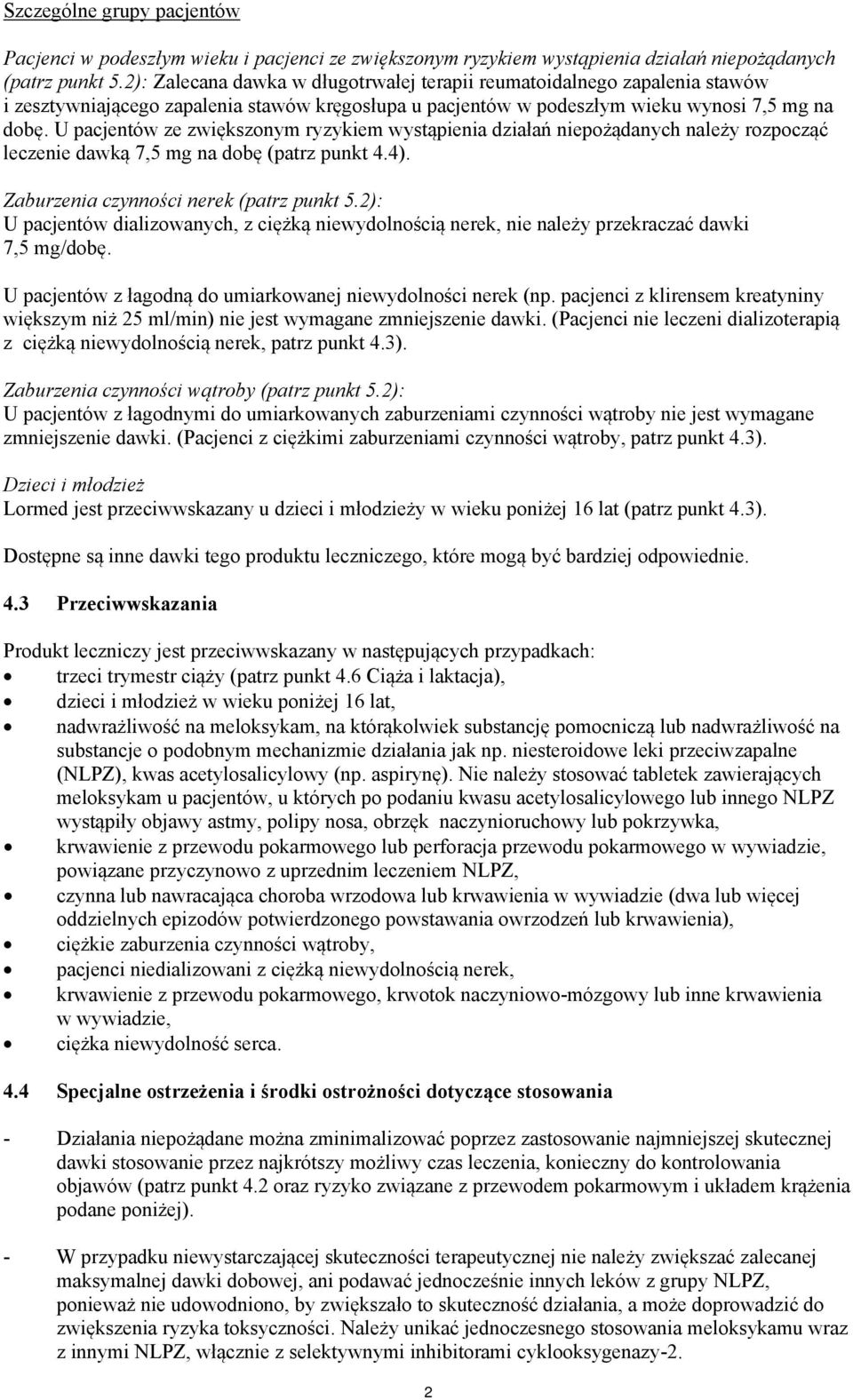 U pacjentów ze zwiększonym ryzykiem wystąpienia działań niepożądanych należy rozpocząć leczenie dawką 7,5 mg na dobę (patrz punkt 4.4). Zaburzenia czynności nerek (patrz punkt 5.