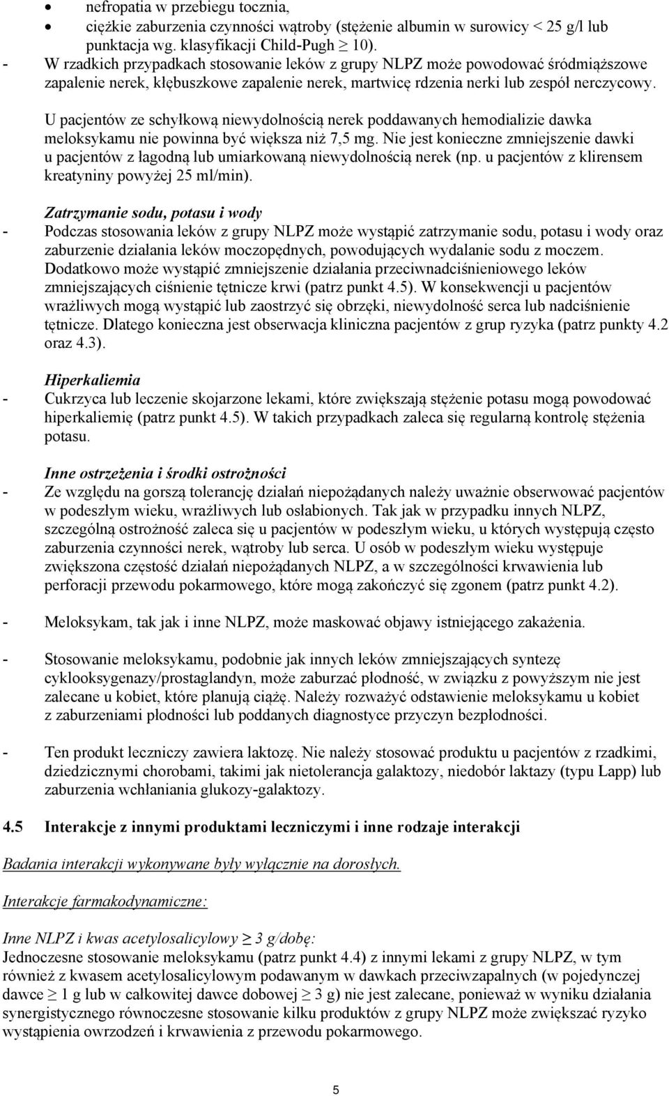 U pacjentów ze schyłkową niewydolnością nerek poddawanych hemodializie dawka meloksykamu nie powinna być większa niż 7,5 mg.